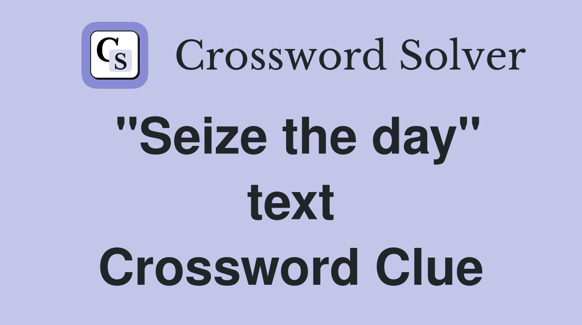 ''Seize the day'' text Crossword Clue