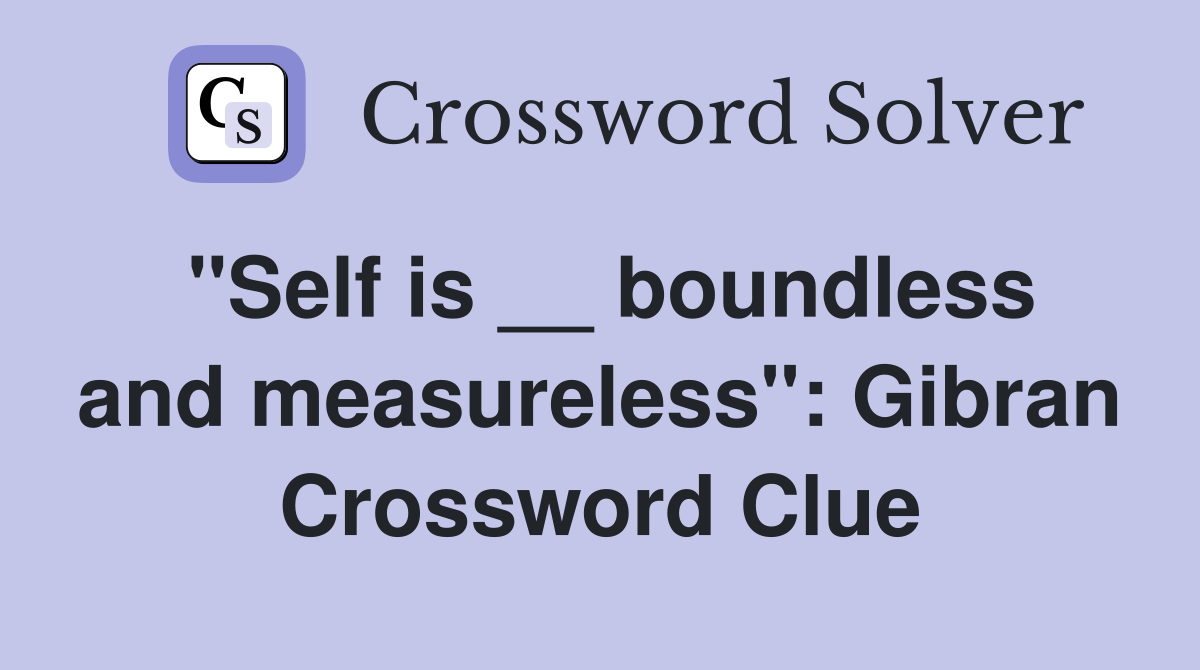 ''Self is __ boundless and measureless'': Gibran Crossword Clue