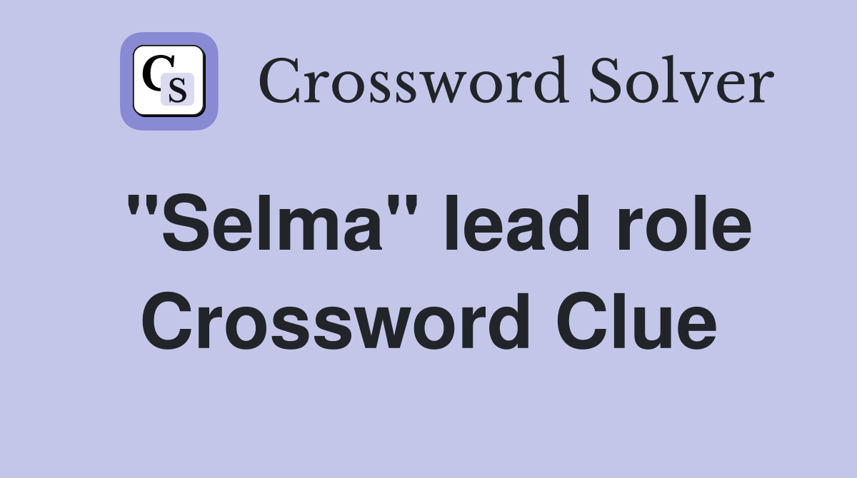 ''Selma'' lead role Crossword Clue