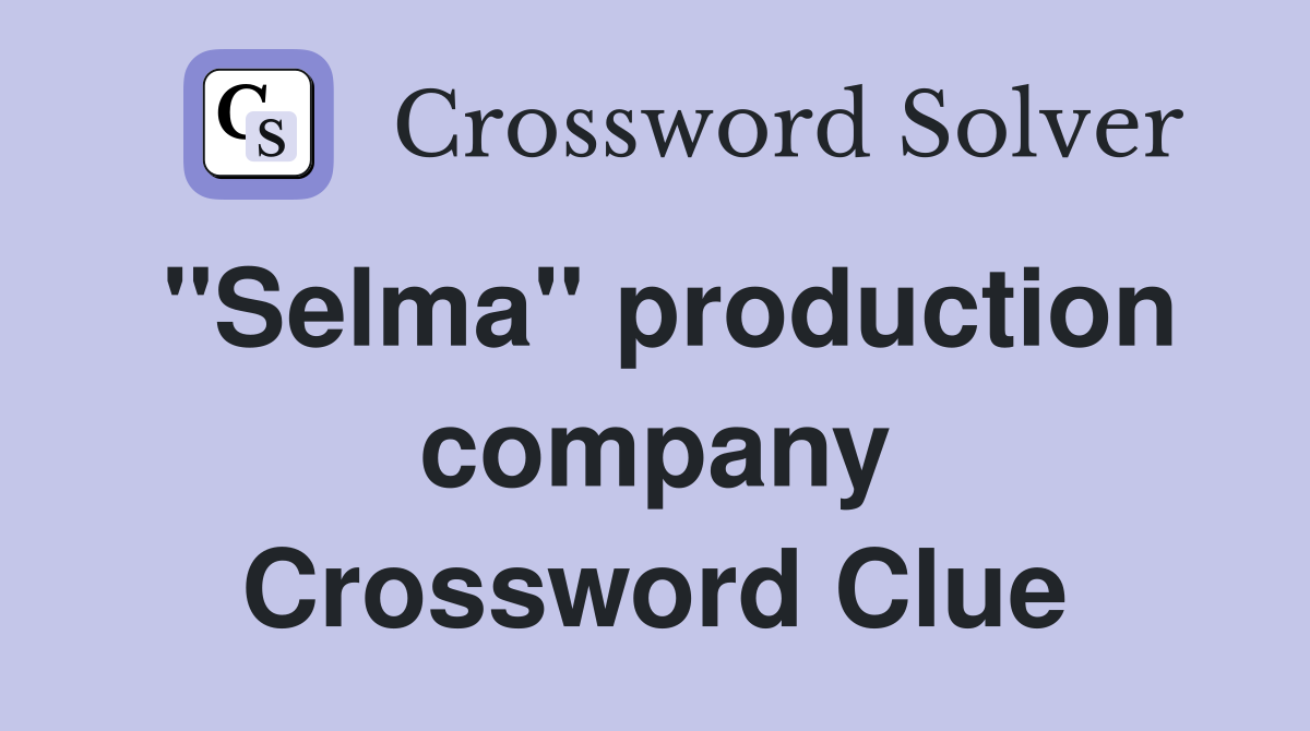 ''Selma'' production company Crossword Clue