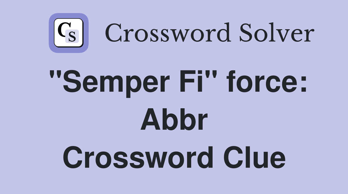 ''Semper Fi'' force: Abbr Crossword Clue