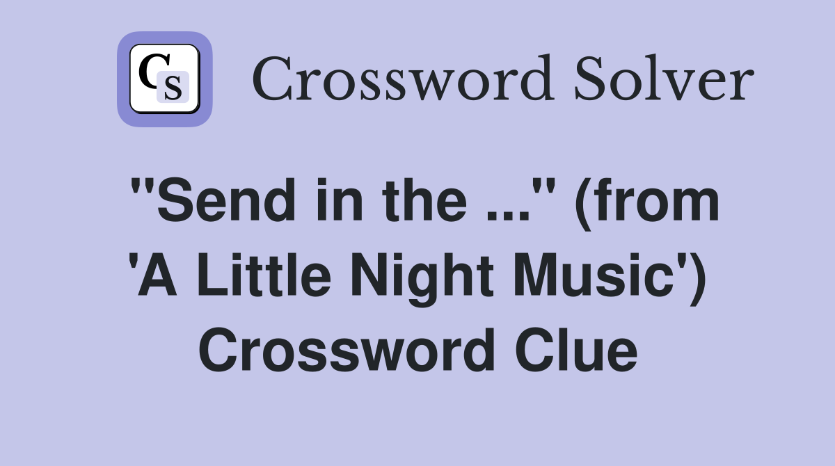 ''Send in the ...'' (from 'A Little Night Music') Crossword Clue