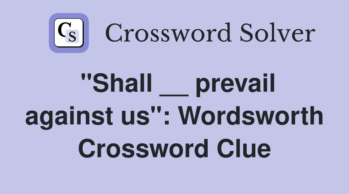 ''Shall __ prevail against us'': Wordsworth Crossword Clue