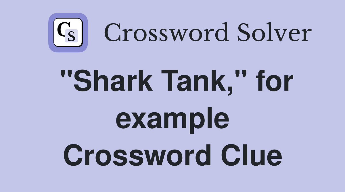 ''Shark Tank,'' for example Crossword Clue