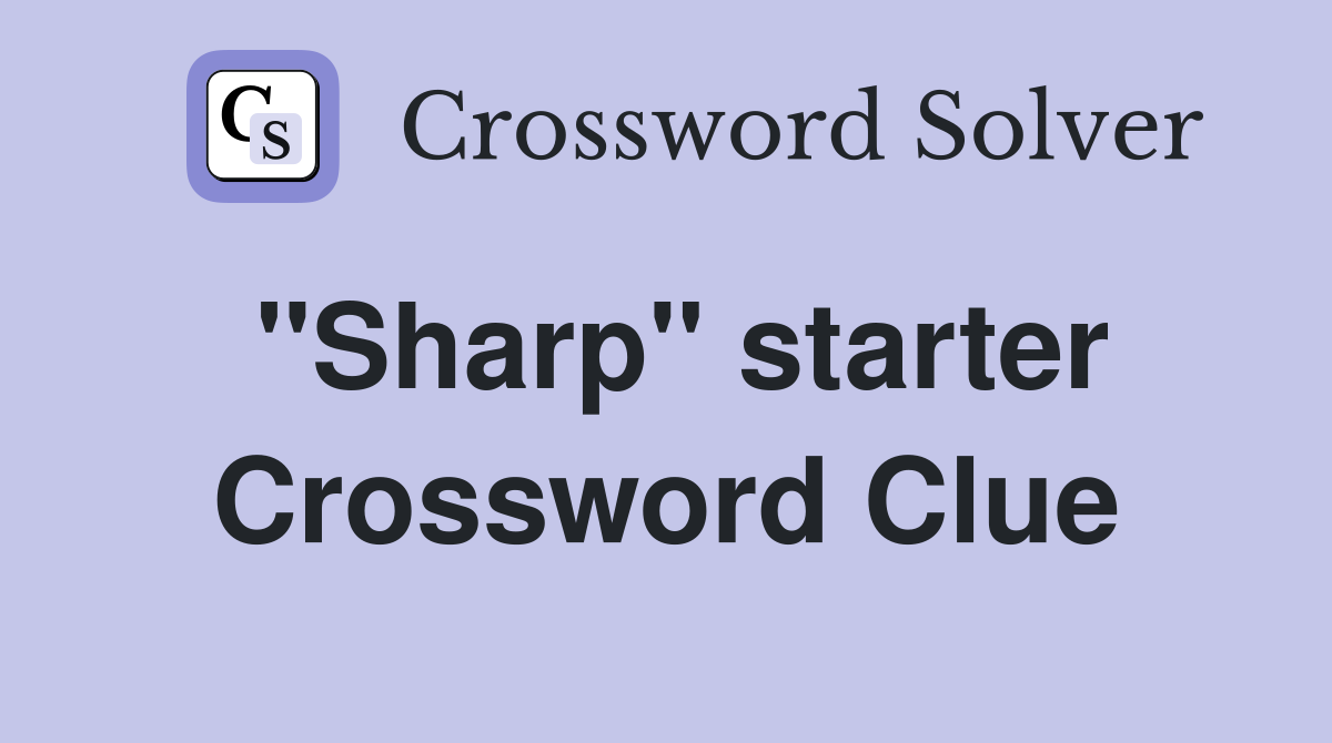 ''Sharp'' starter Crossword Clue