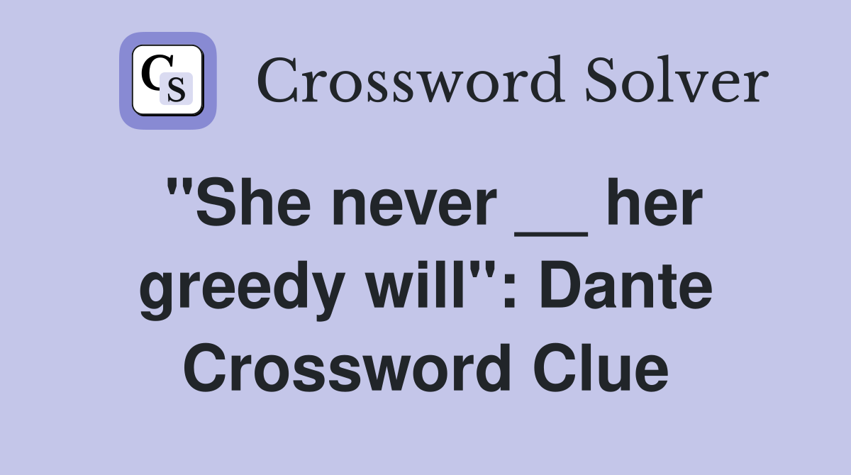 ''She never __ her greedy will'': Dante Crossword Clue