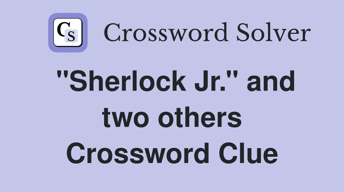''Sherlock Jr.'' and two others Crossword Clue