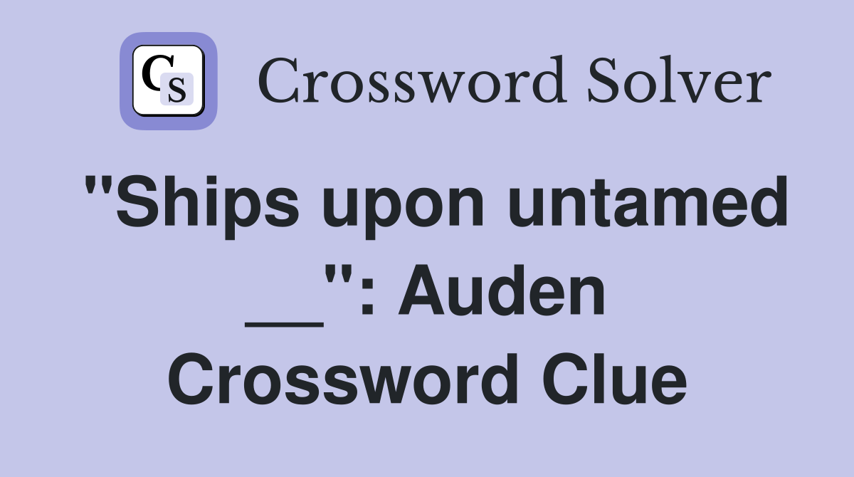''Ships upon untamed __'': Auden Crossword Clue