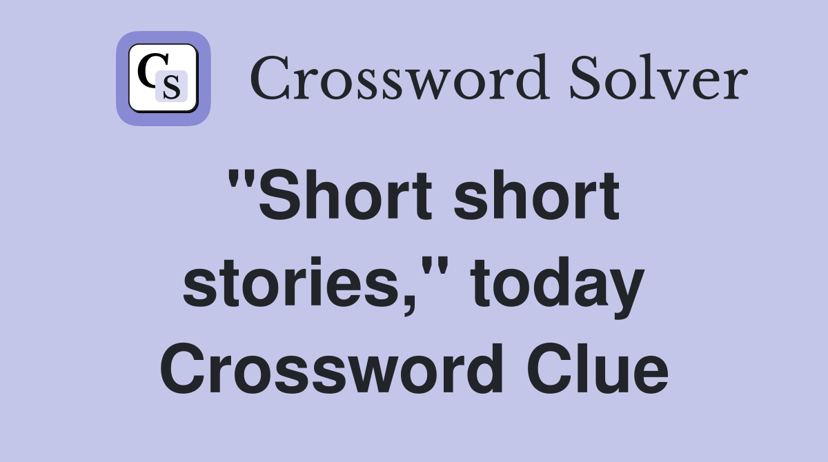 ''Short short stories,'' today Crossword Clue