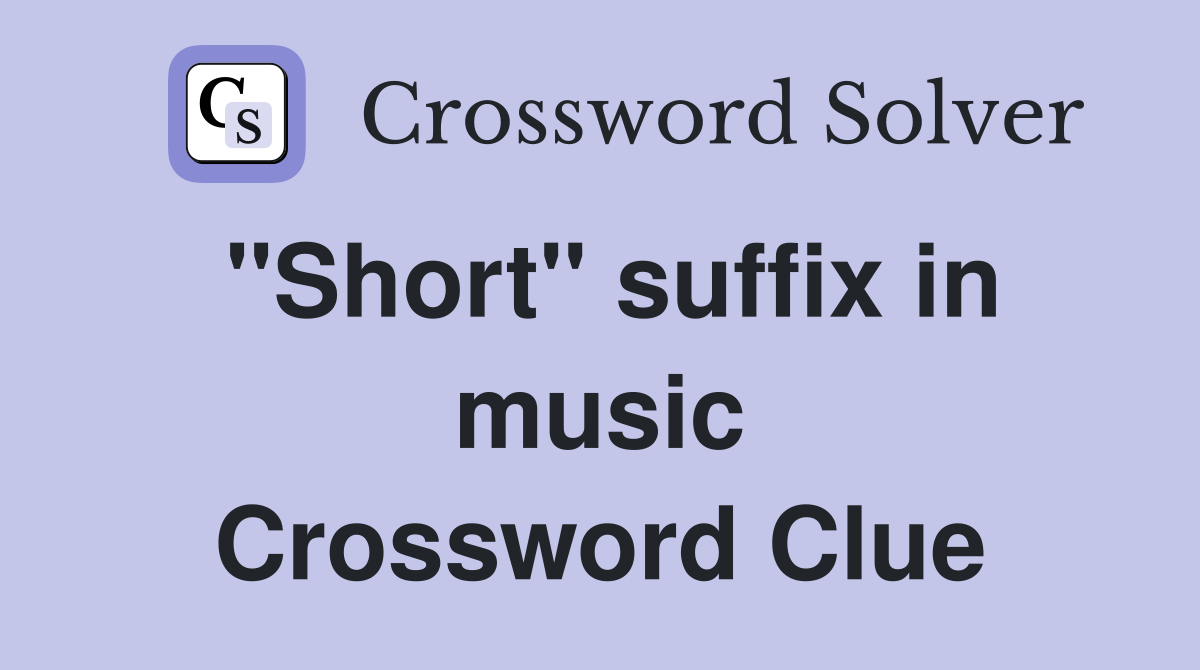 ''Short'' suffix in music Crossword Clue