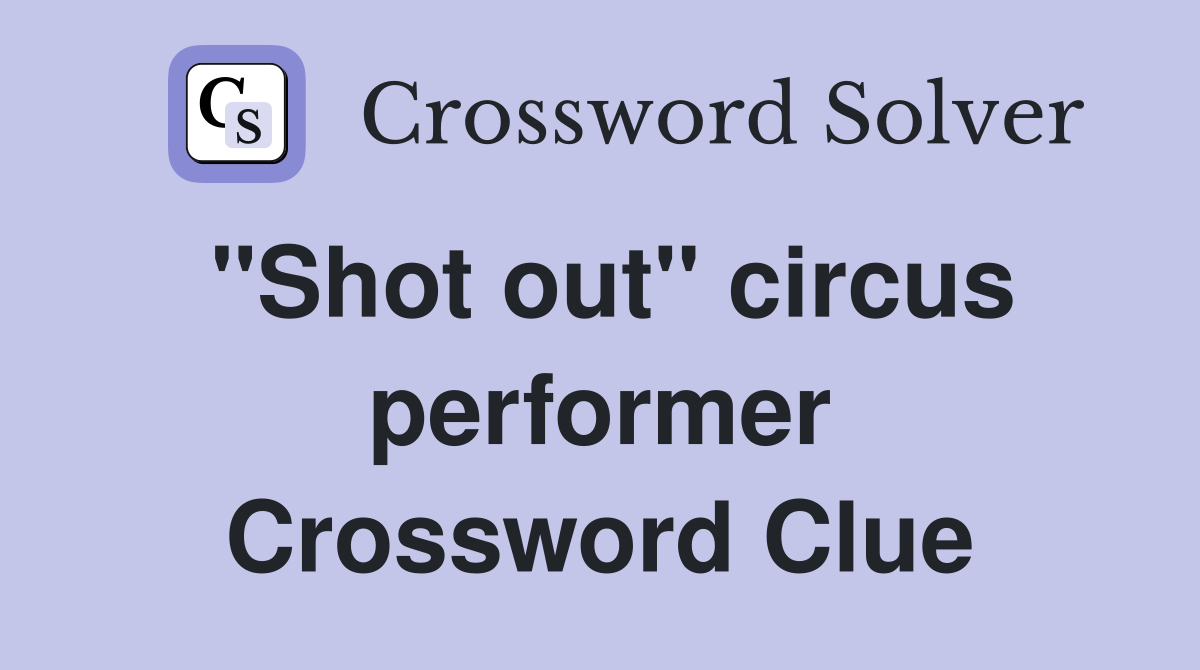 ''Shot out'' circus performer Crossword Clue