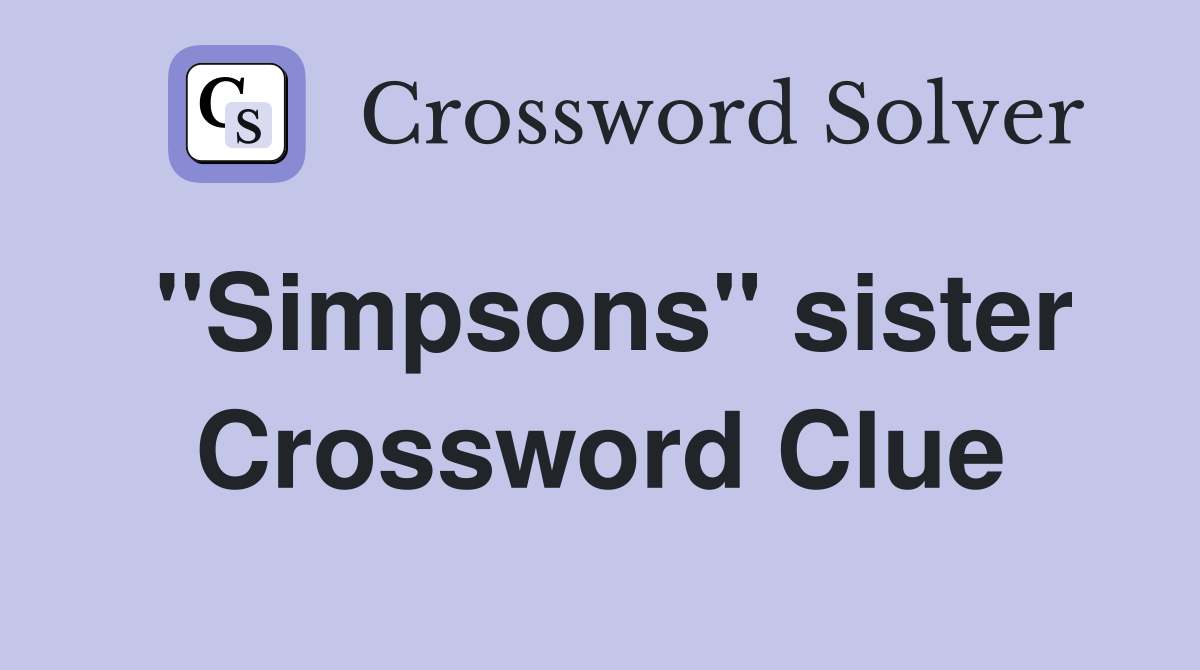 ''Simpsons'' sister Crossword Clue