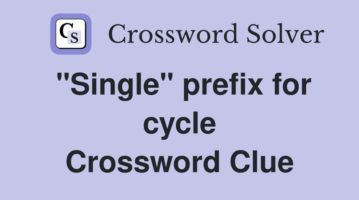 ''Single'' prefix for cycle Crossword Clue