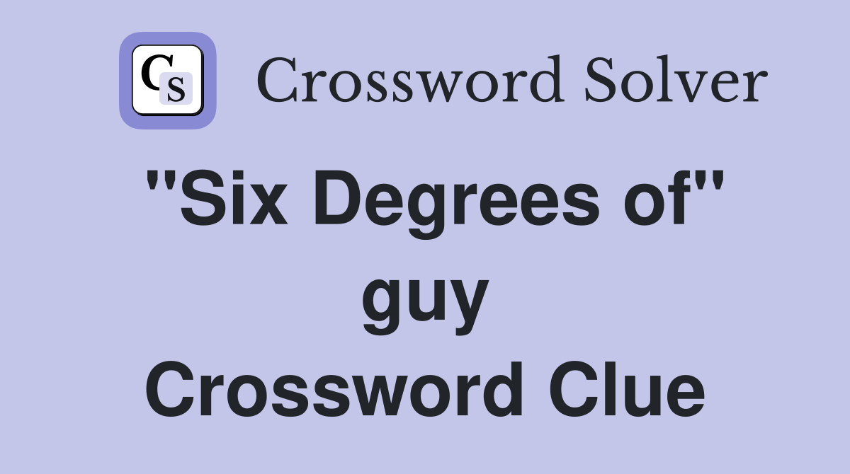 ''Six Degrees of'' guy Crossword Clue