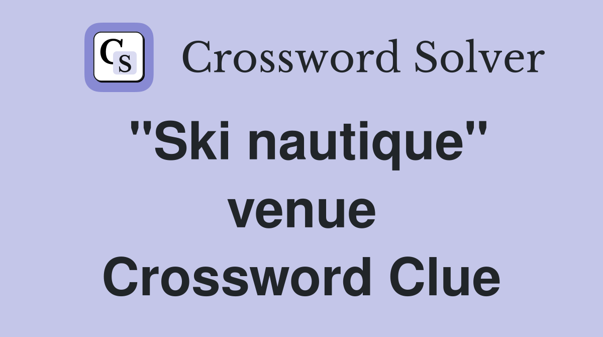 ''Ski nautique'' venue Crossword Clue