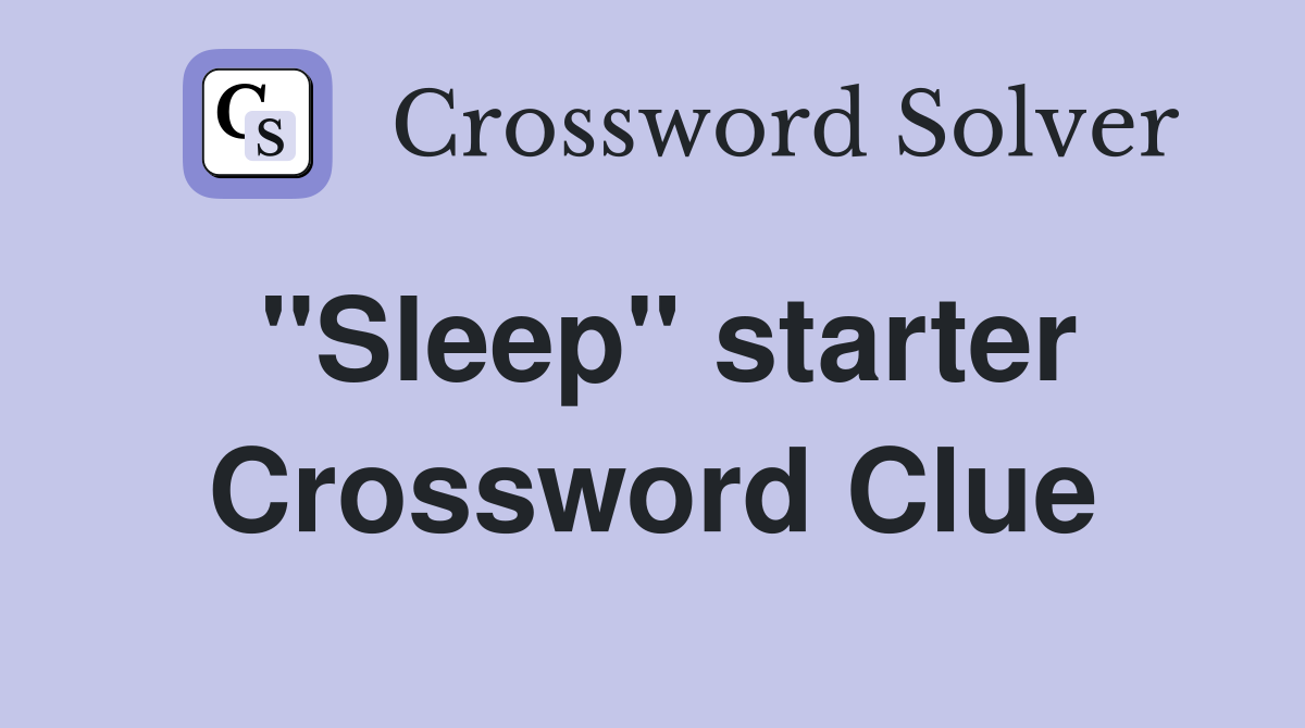 ''Sleep'' starter Crossword Clue