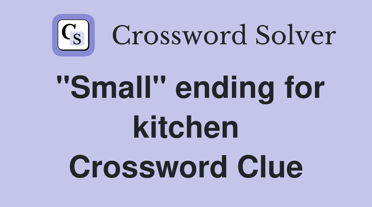 ''Small'' ending for kitchen Crossword Clue