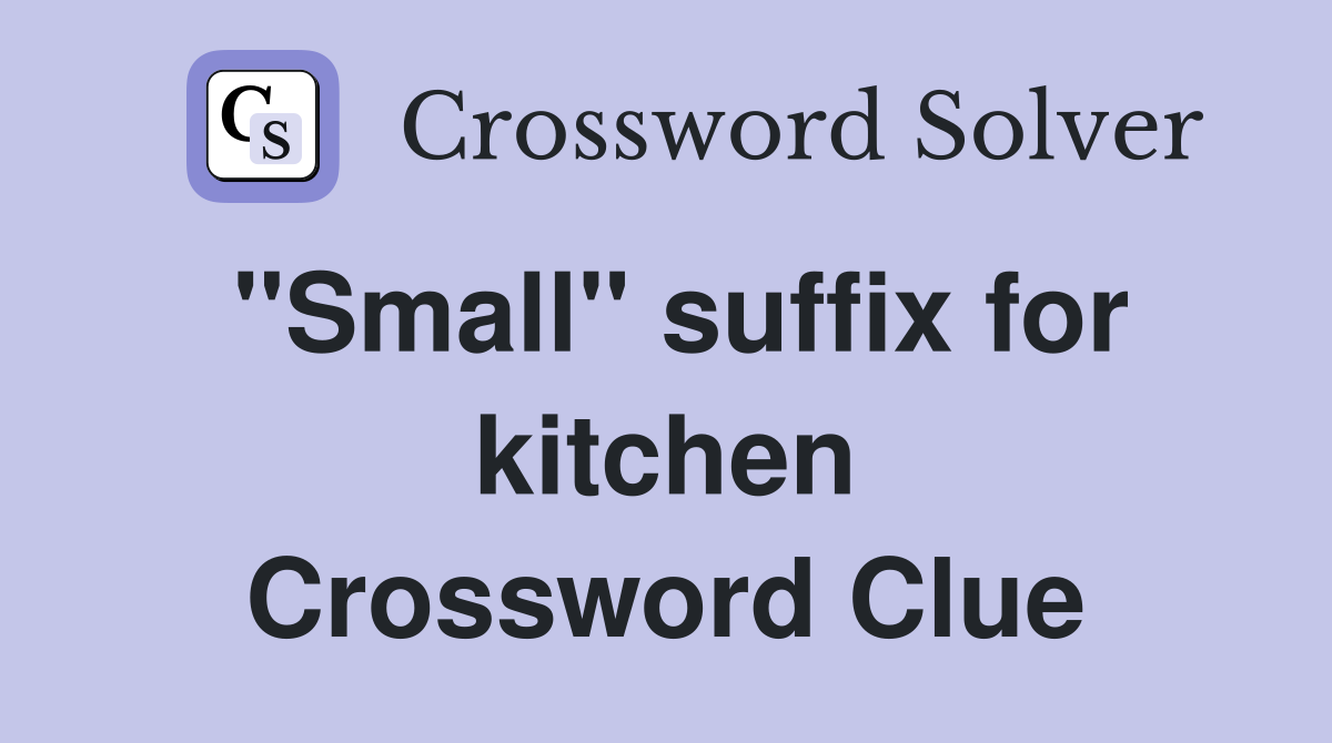 ''Small'' suffix for kitchen Crossword Clue