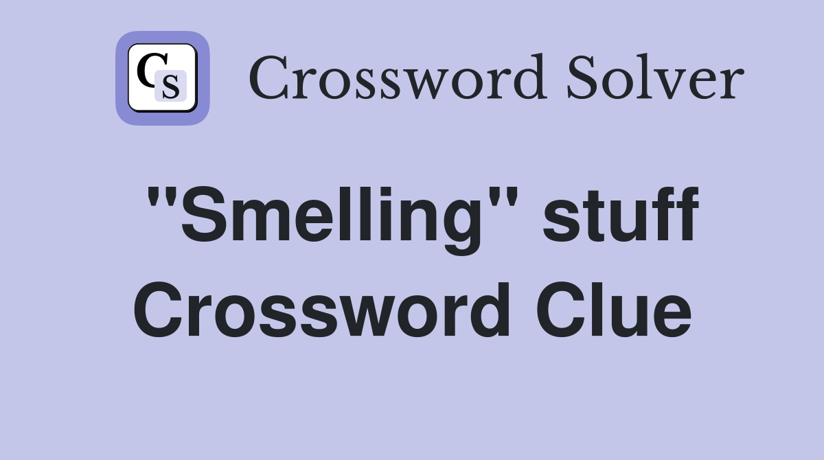 ''Smelling'' stuff Crossword Clue