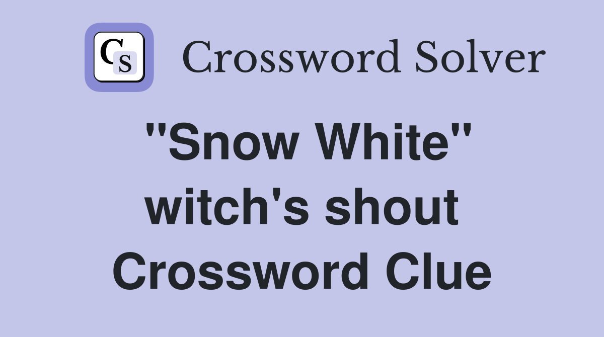 ''Snow White'' witch's shout Crossword Clue