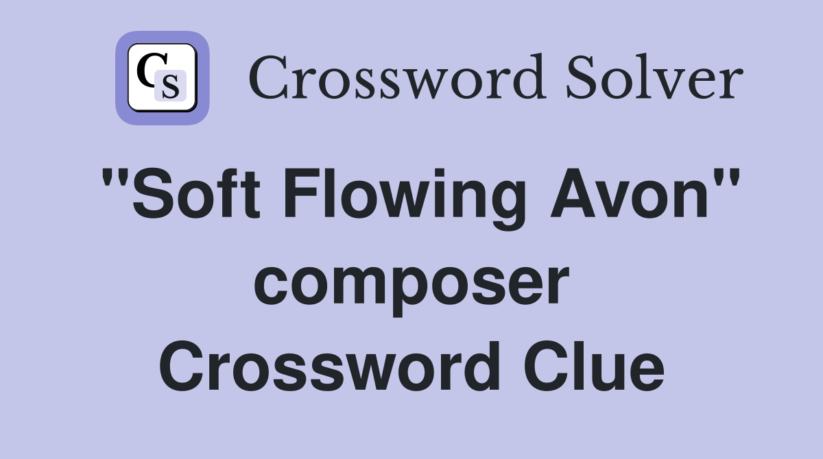 ''Soft Flowing Avon'' composer Crossword Clue