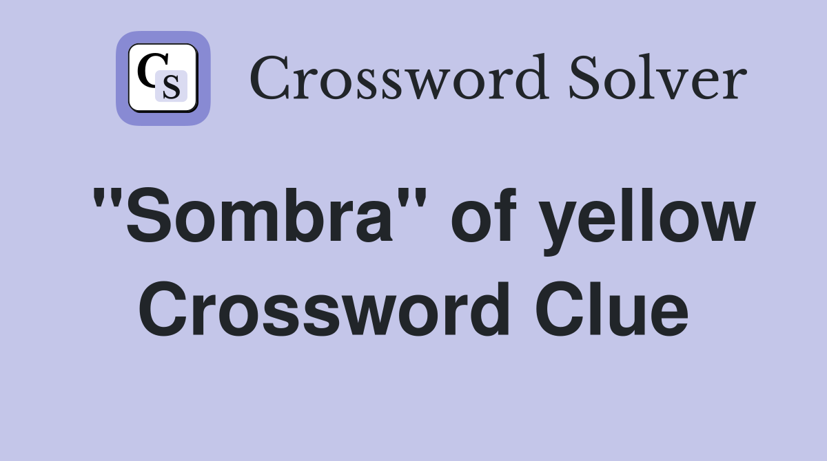 ''Sombra'' of yellow Crossword Clue