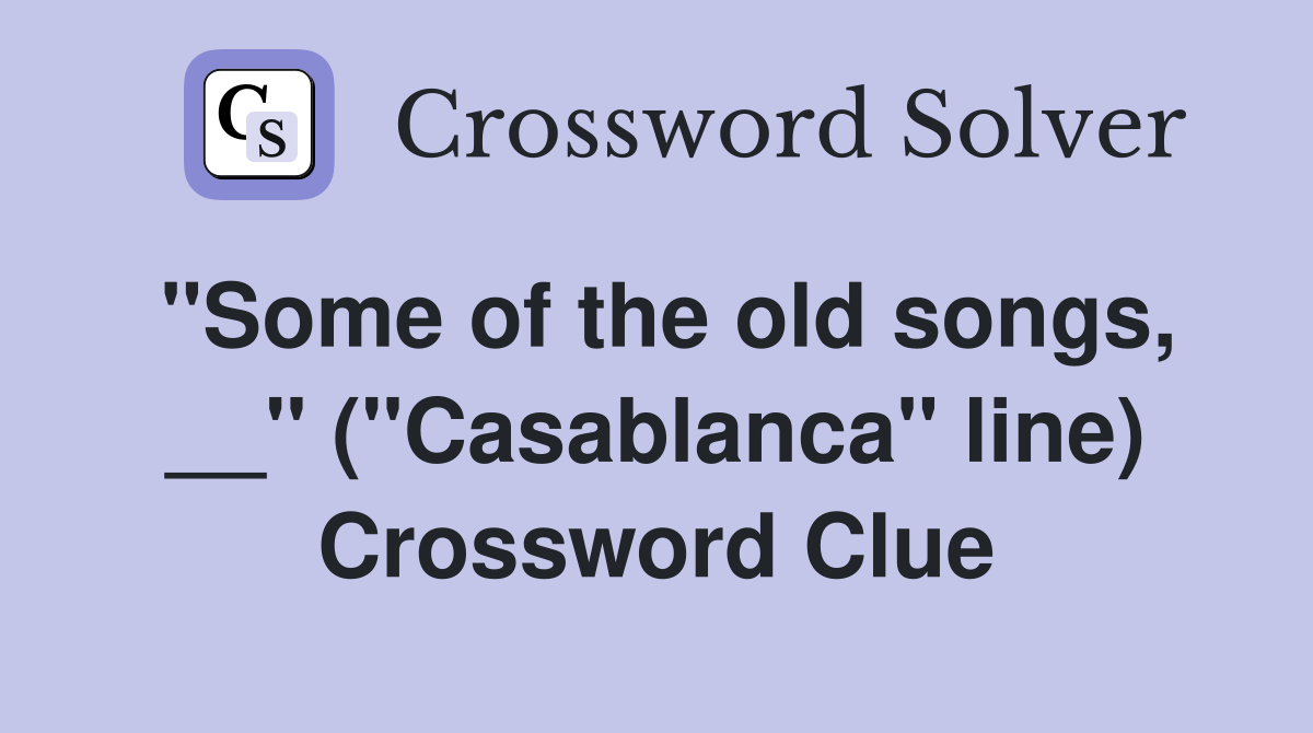 ''Some of the old songs, __'' (''Casablanca'' line) Crossword Clue