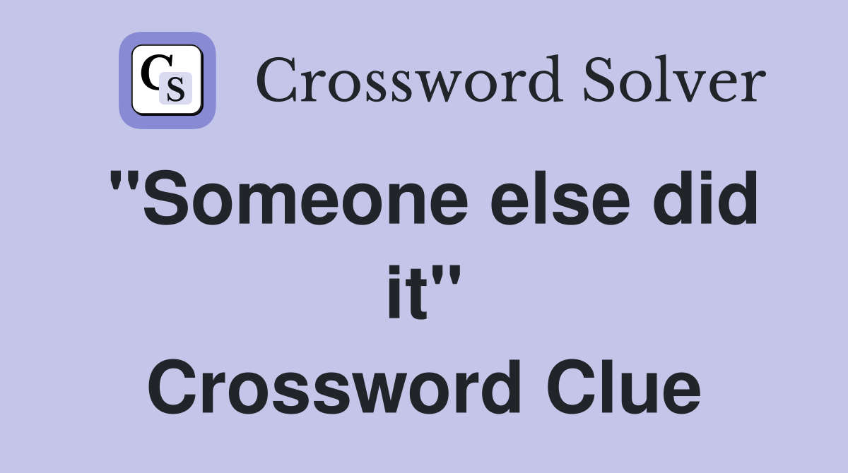''Someone else did it'' Crossword Clue