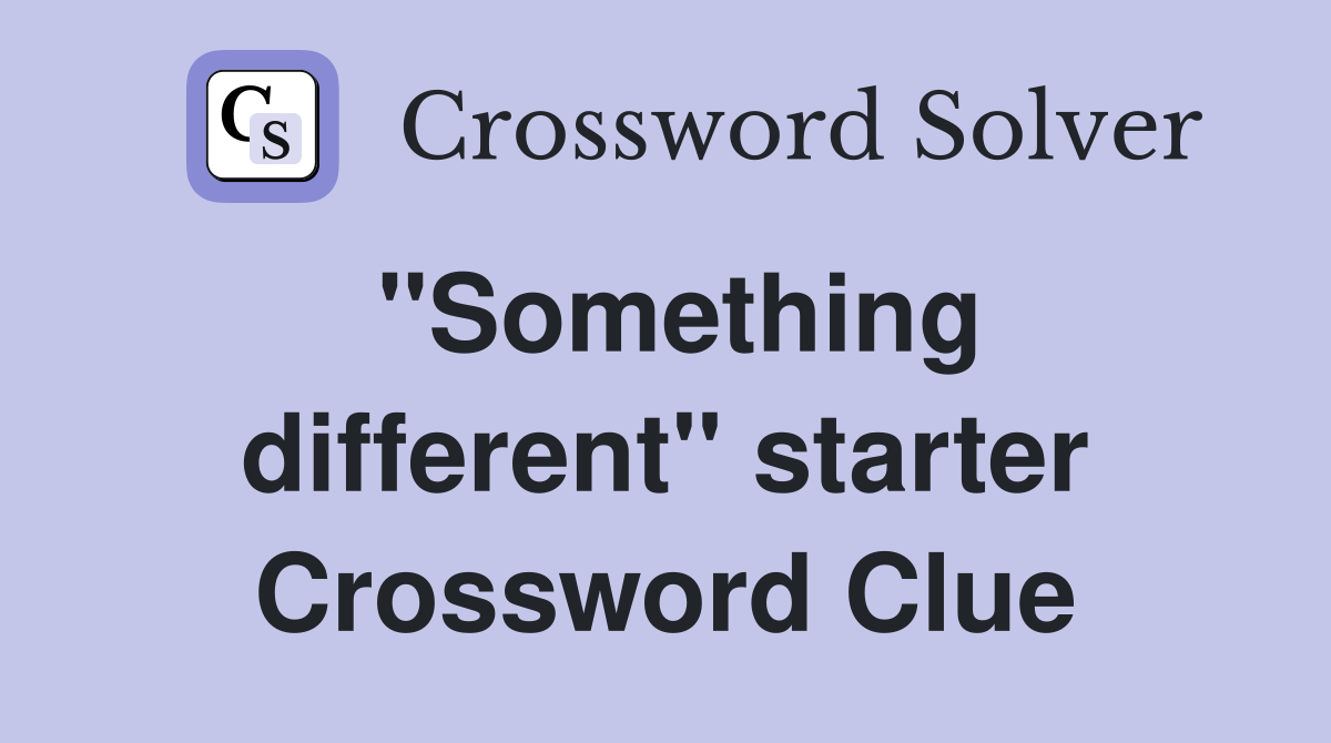''Something different'' starter Crossword Clue