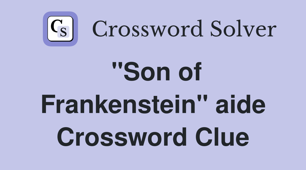 ''Son of Frankenstein'' aide Crossword Clue