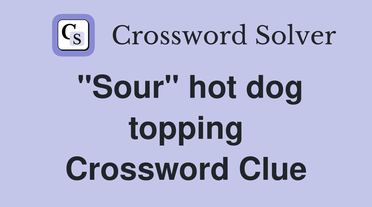 ''Sour'' hot dog topping Crossword Clue