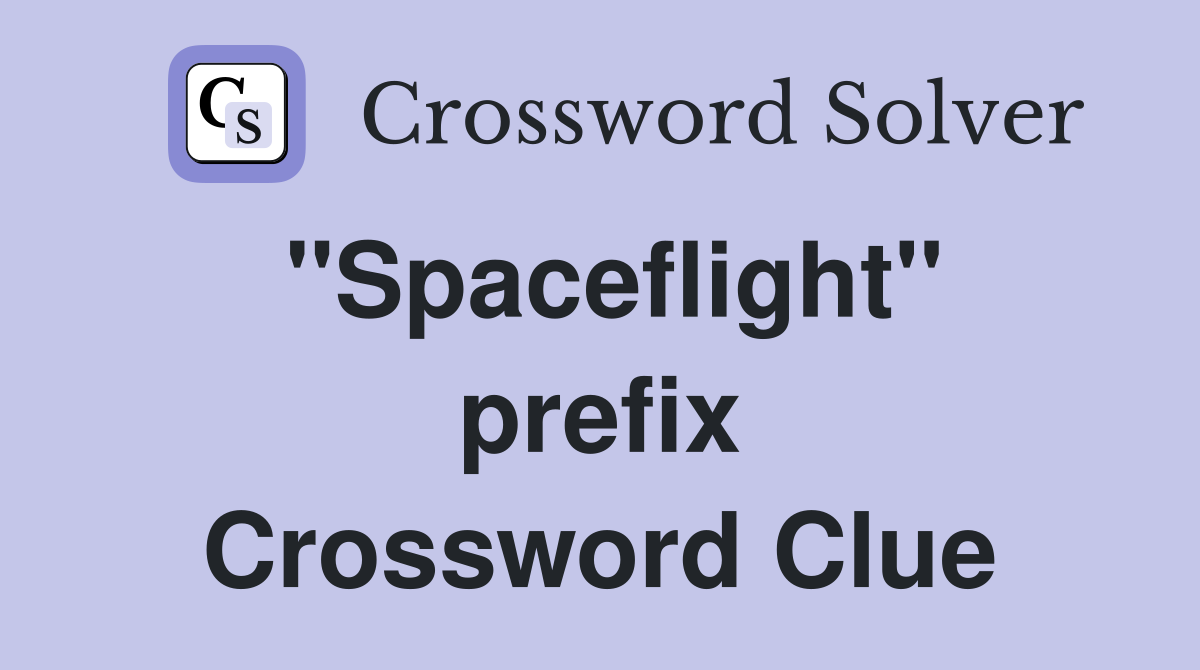 ''Spaceflight'' prefix Crossword Clue