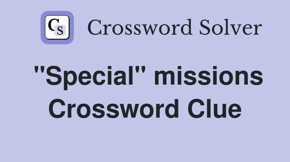 ''Special'' missions Crossword Clue