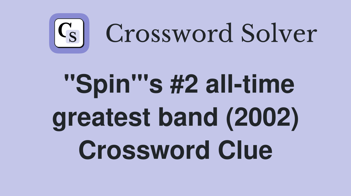 ''Spin'''s #2 all-time greatest band (2002) Crossword Clue