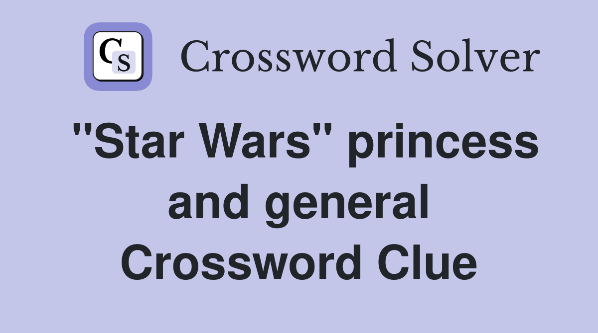 ''Star Wars'' princess and general Crossword Clue