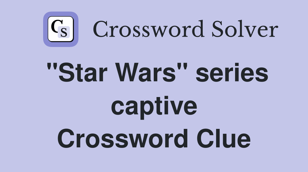 ''Star Wars'' series captive Crossword Clue
