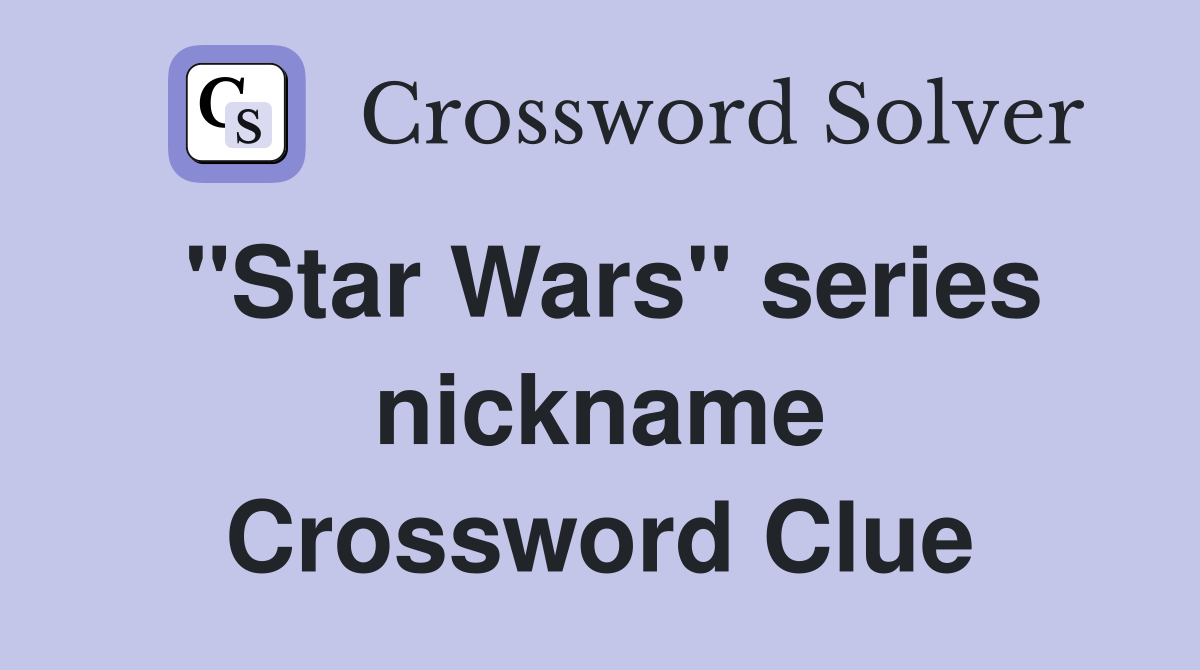 ''Star Wars'' series nickname Crossword Clue