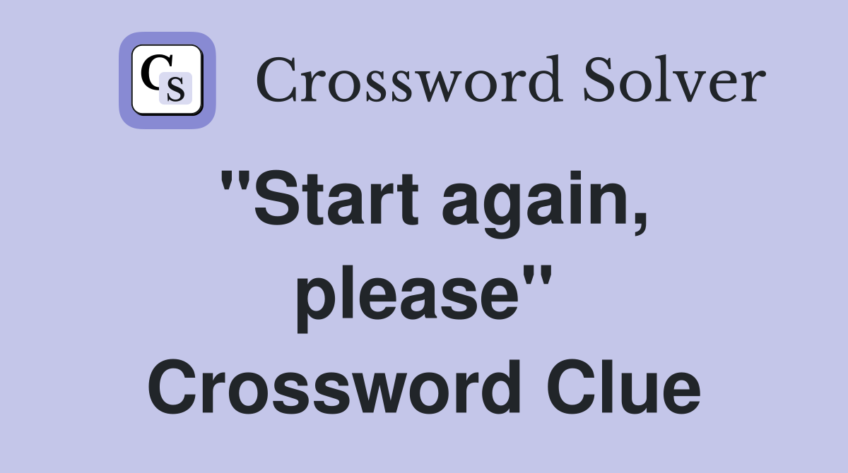 ''Start again, please'' Crossword Clue