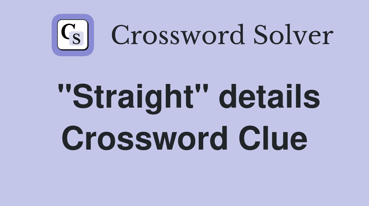 ''Straight'' details Crossword Clue