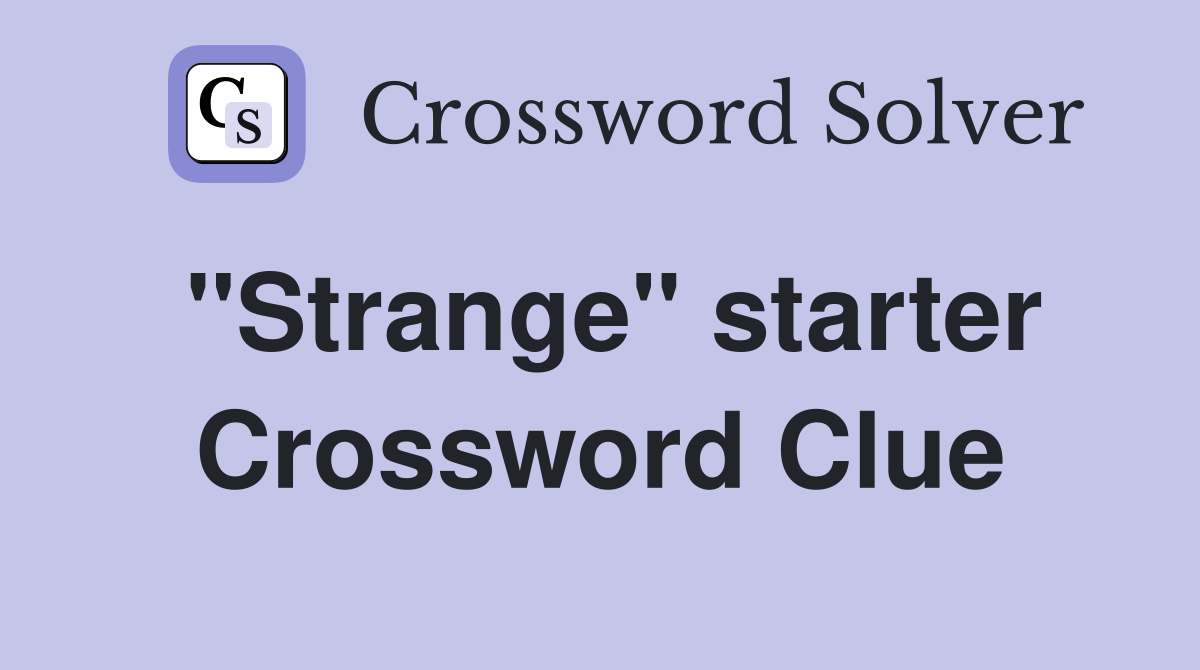 ''Strange'' starter Crossword Clue