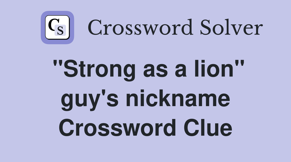 ''Strong as a lion'' guy's nickname Crossword Clue