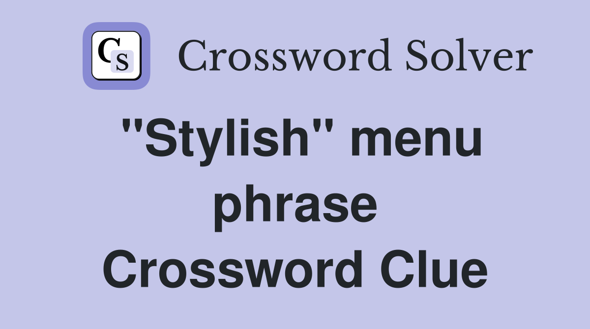 ''Stylish'' menu phrase Crossword Clue