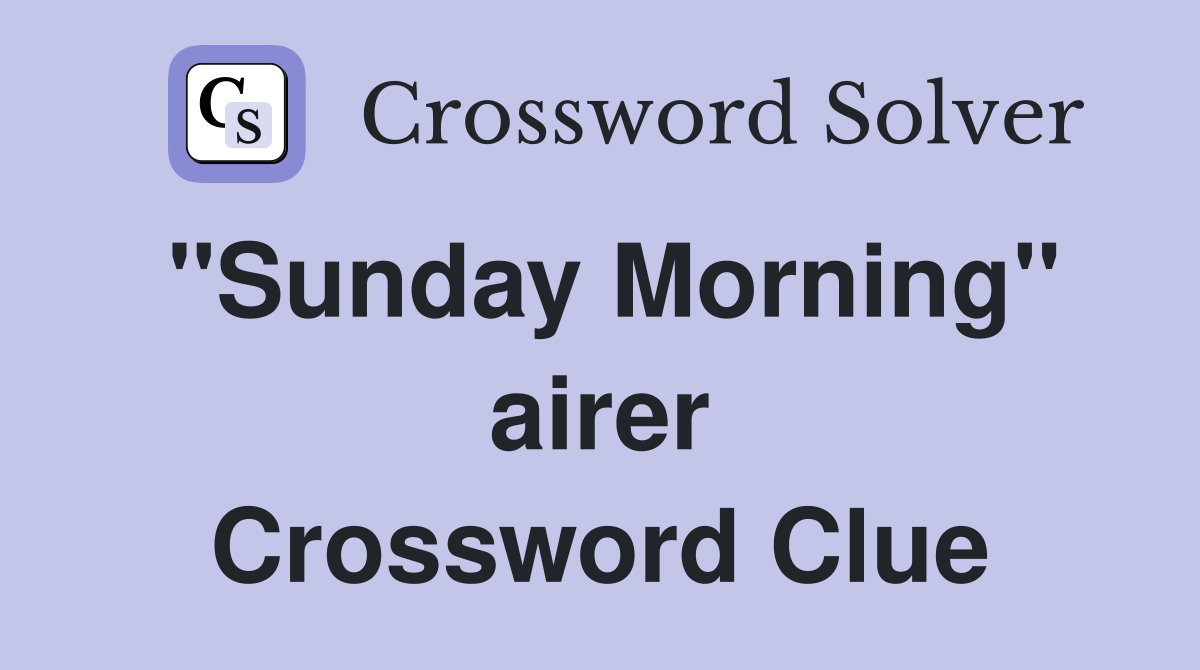 ''Sunday Morning'' airer Crossword Clue