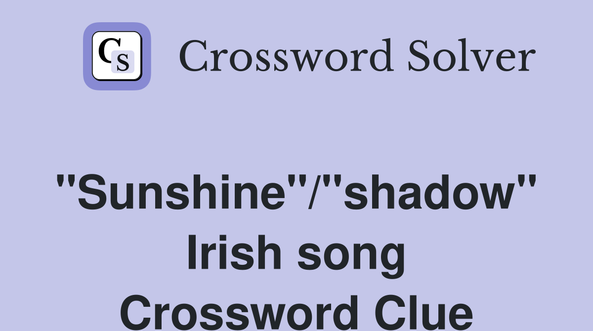 ''Sunshine''/''shadow'' Irish song Crossword Clue