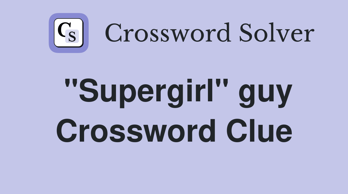 ''Supergirl'' guy Crossword Clue