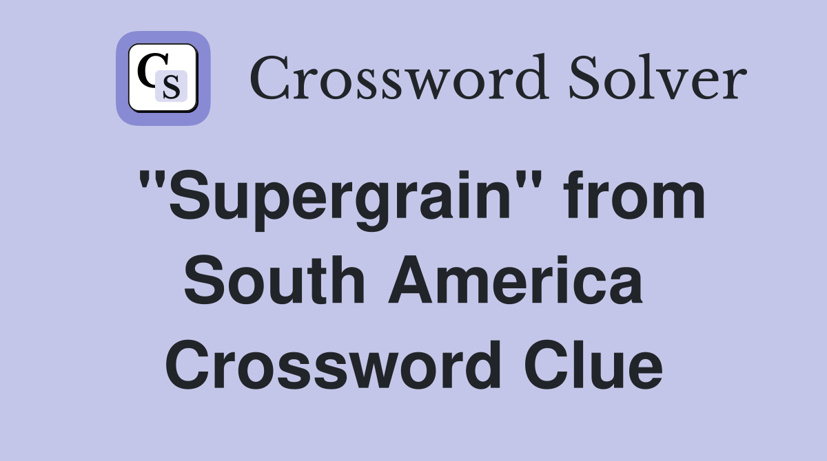 ''Supergrain'' from South America Crossword Clue