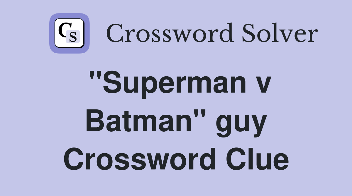 ''Superman v Batman'' guy Crossword Clue