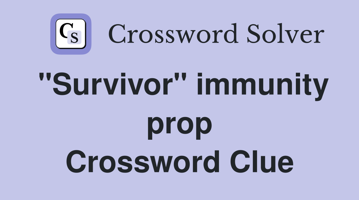''Survivor'' immunity prop Crossword Clue