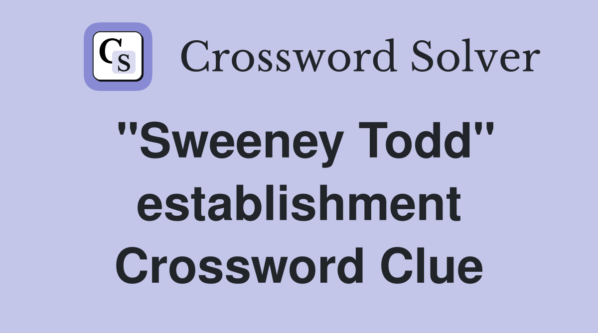 ''Sweeney Todd'' establishment Crossword Clue