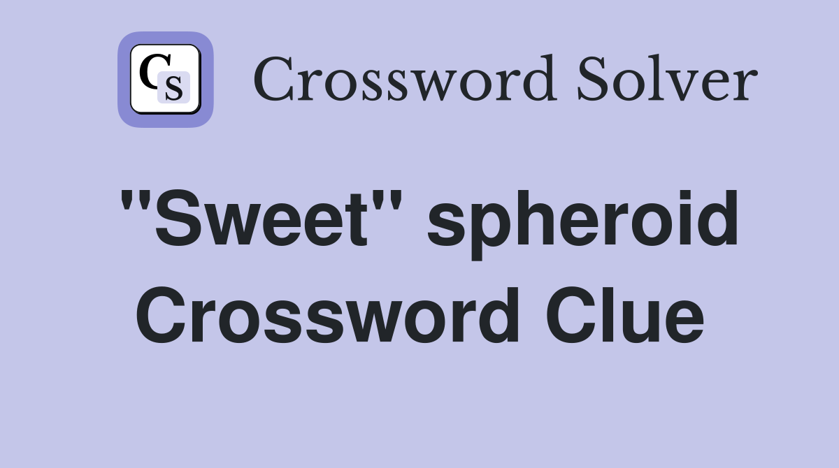 ''Sweet'' spheroid Crossword Clue